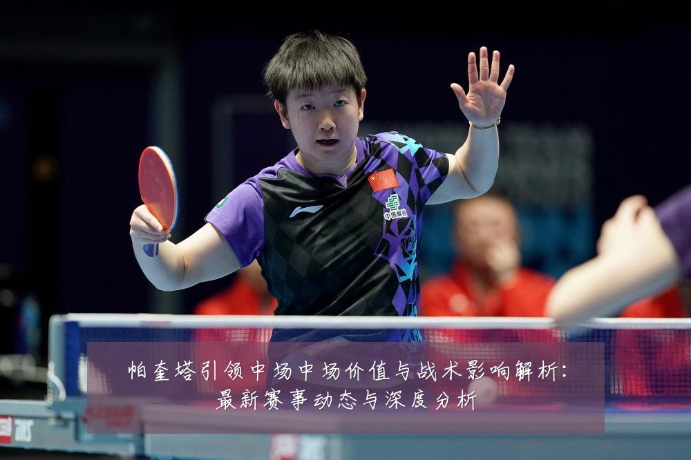 帕奎塔引领中场中场价值与战术影响解析：最新赛事动态与深度分析